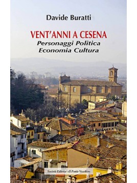 Vent'anni a Cesena. Personaggi Politica Economia Cultura